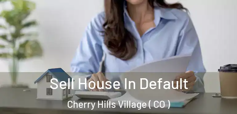Sell House In Default Cherry Hills Village ( CO )