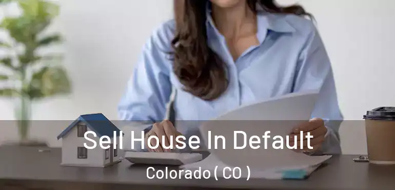 Sell House In Default Colorado ( CO )