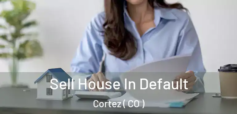Sell House In Default Cortez ( CO )