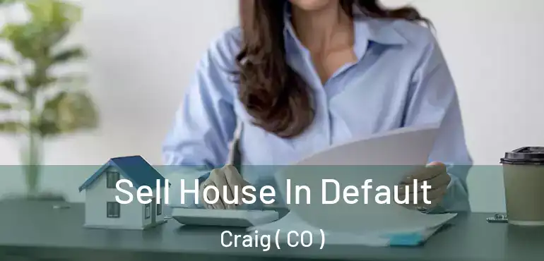 Sell House In Default Craig ( CO )