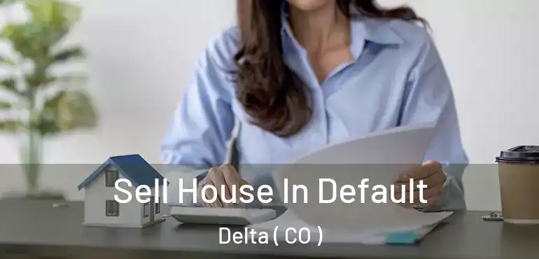 Sell House In Default Delta ( CO )