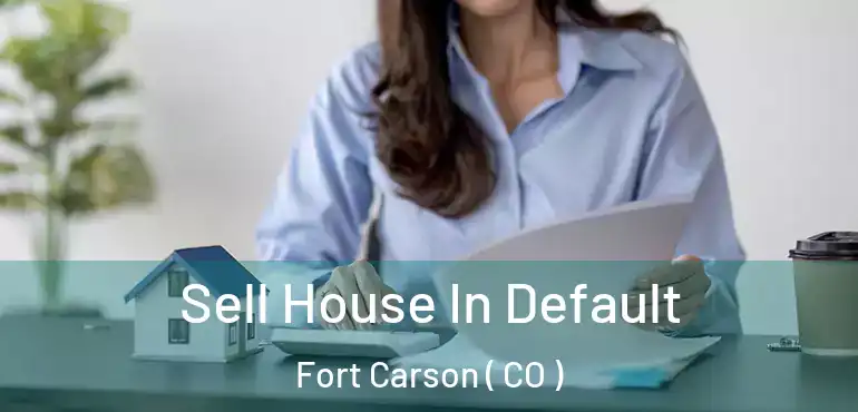 Sell House In Default Fort Carson ( CO )