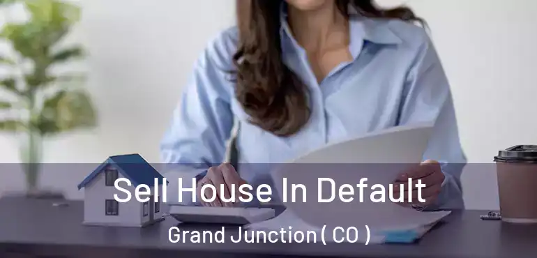 Sell House In Default Grand Junction ( CO )