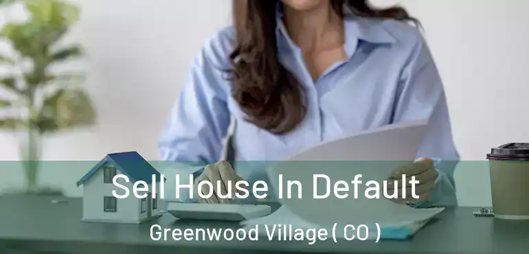 Sell House In Default Greenwood Village ( CO )