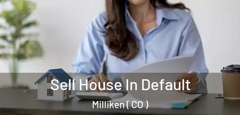 Sell House In Default Milliken ( CO )