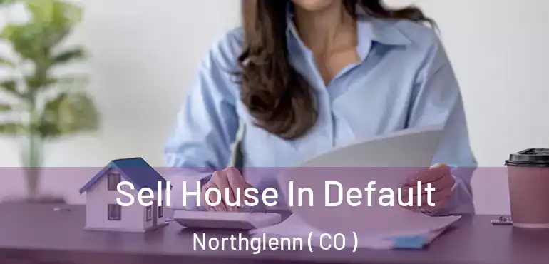 Sell House In Default Northglenn ( CO )