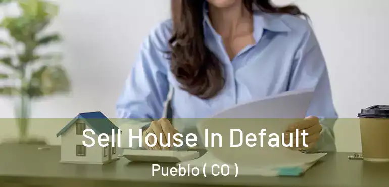 Sell House In Default Pueblo ( CO )