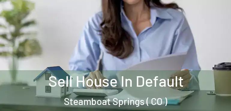 Sell House In Default Steamboat Springs ( CO )