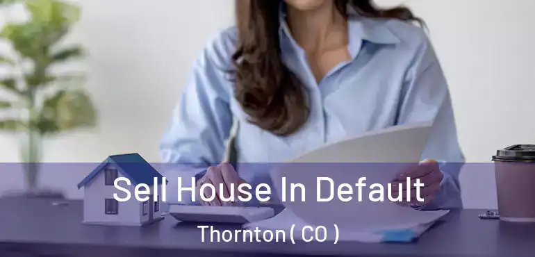 Sell House In Default Thornton ( CO )