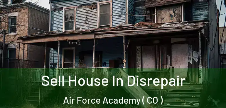 Sell House In Disrepair Air Force Academy ( CO )