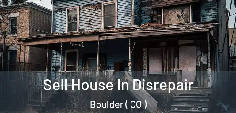 Sell House In Disrepair Boulder ( CO )