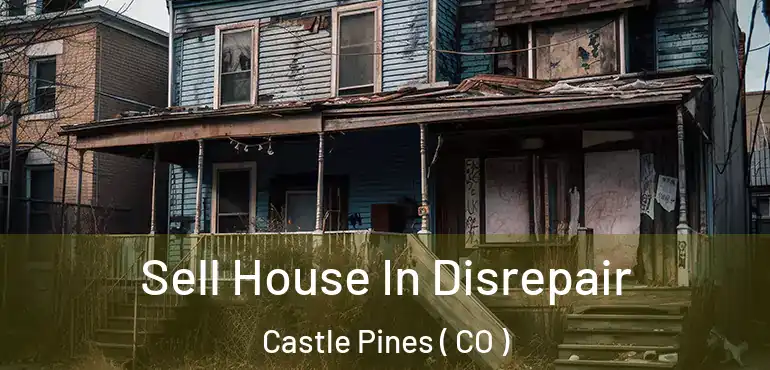 Sell House In Disrepair Castle Pines ( CO )