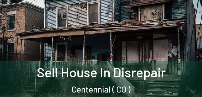 Sell House In Disrepair Centennial ( CO )