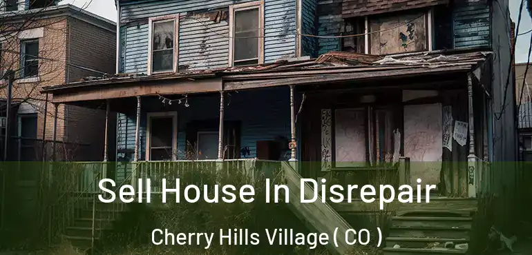 Sell House In Disrepair Cherry Hills Village ( CO )