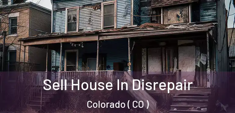 Sell House In Disrepair Colorado ( CO )