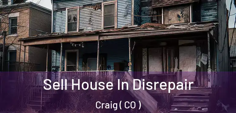 Sell House In Disrepair Craig ( CO )
