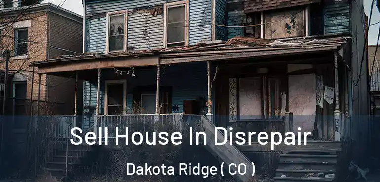 Sell House In Disrepair Dakota Ridge ( CO )