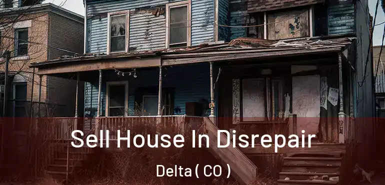 Sell House In Disrepair Delta ( CO )