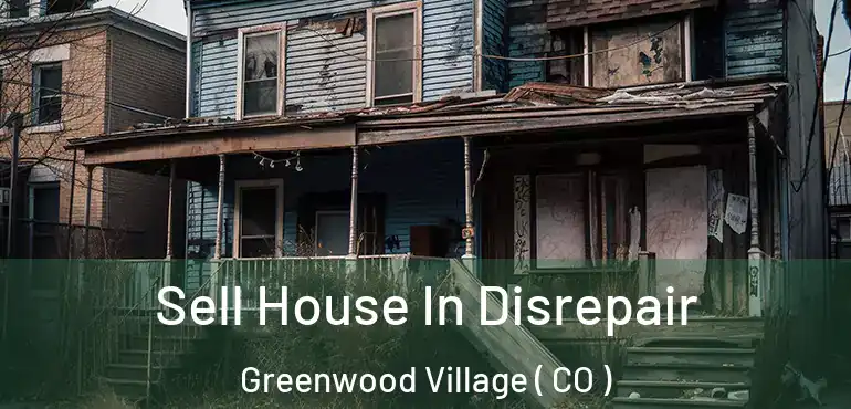 Sell House In Disrepair Greenwood Village ( CO )