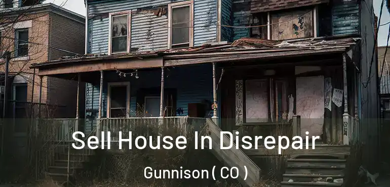Sell House In Disrepair Gunnison ( CO )