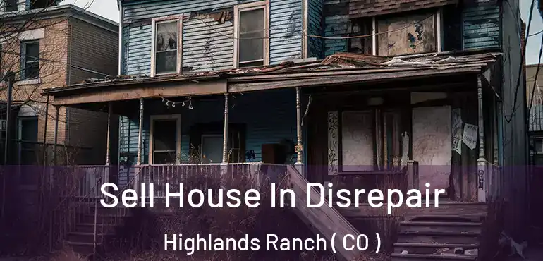 Sell House In Disrepair Highlands Ranch ( CO )