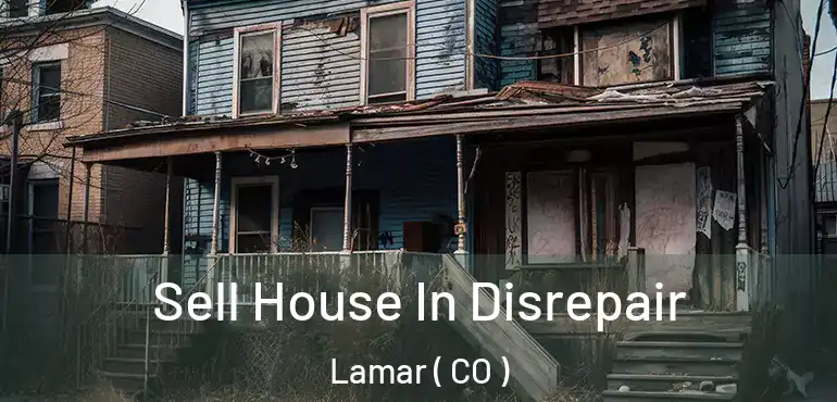 Sell House In Disrepair Lamar ( CO )