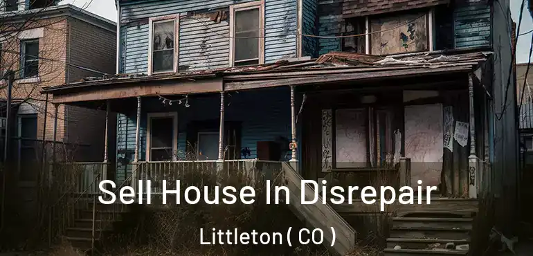 Sell House In Disrepair Littleton ( CO )