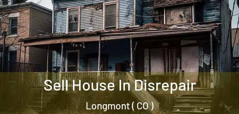Sell House In Disrepair Longmont ( CO )