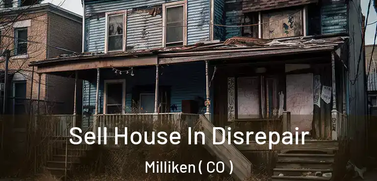 Sell House In Disrepair Milliken ( CO )