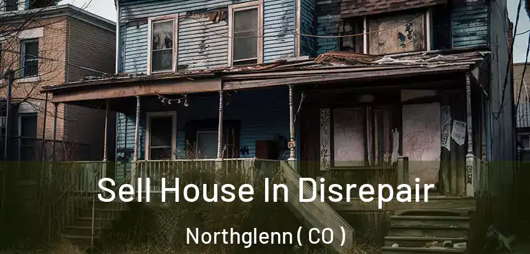 Sell House In Disrepair Northglenn ( CO )