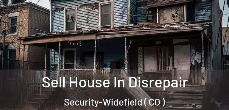Sell House In Disrepair Security-Widefield ( CO )