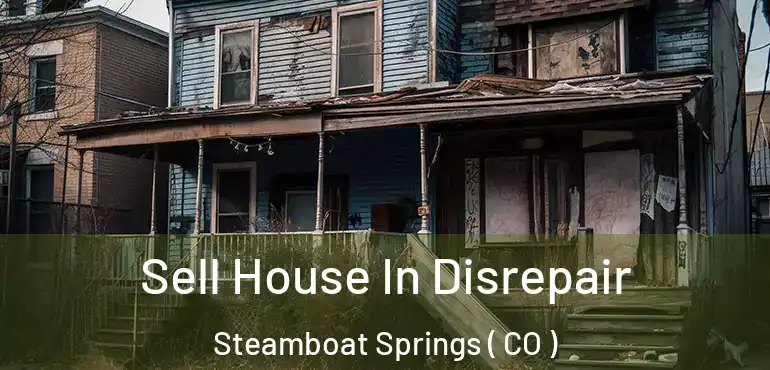 Sell House In Disrepair Steamboat Springs ( CO )