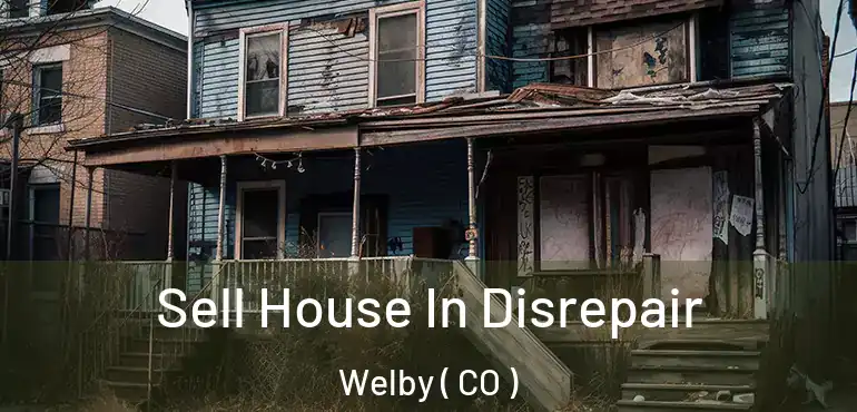 Sell House In Disrepair Welby ( CO )