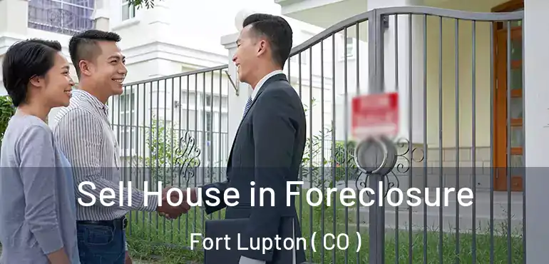 Sell House in Foreclosure Fort Lupton ( CO )