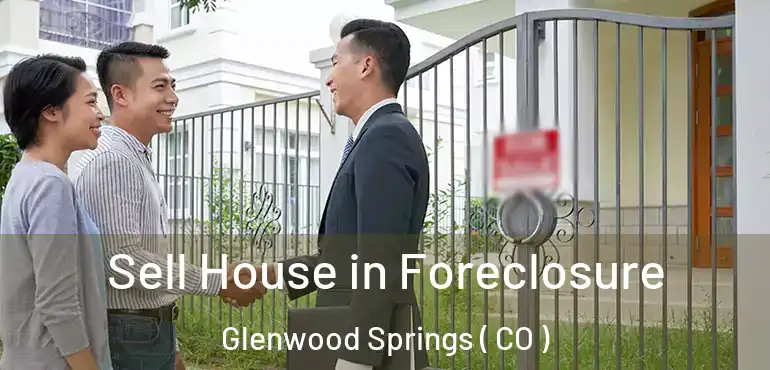 Sell House in Foreclosure Glenwood Springs ( CO )