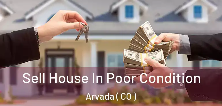 Sell House In Poor Condition Arvada ( CO )