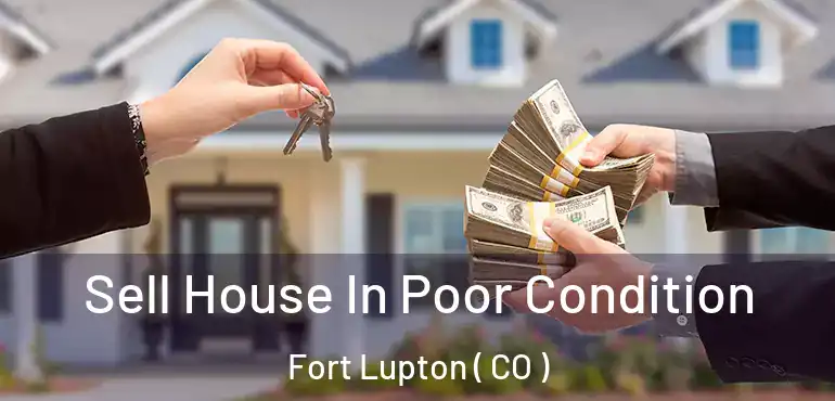 Sell House In Poor Condition Fort Lupton ( CO )
