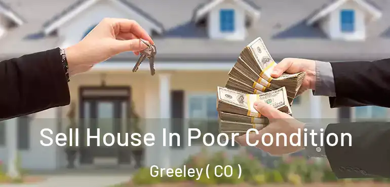 Sell House In Poor Condition Greeley ( CO )