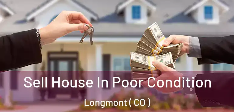 Sell House In Poor Condition Longmont ( CO )