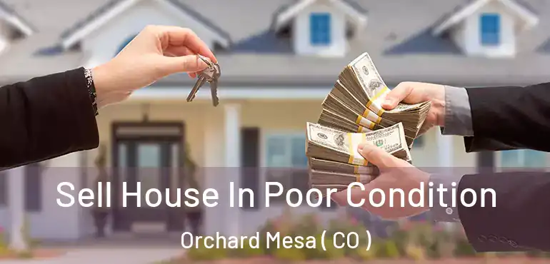 Sell House In Poor Condition Orchard Mesa ( CO )