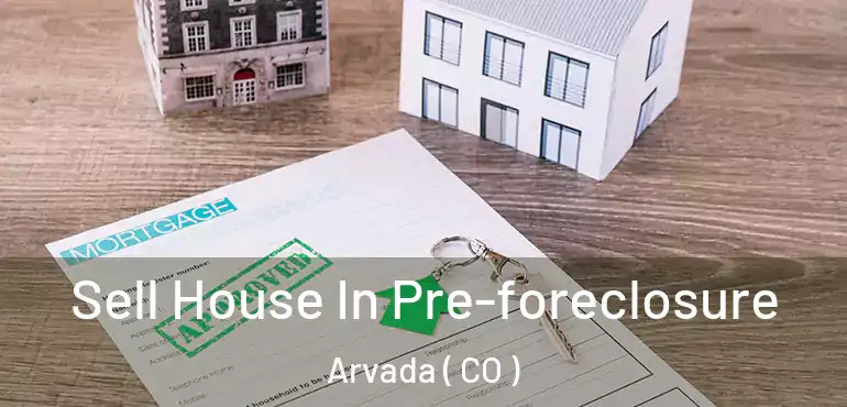 Sell House In Pre-foreclosure Arvada ( CO )