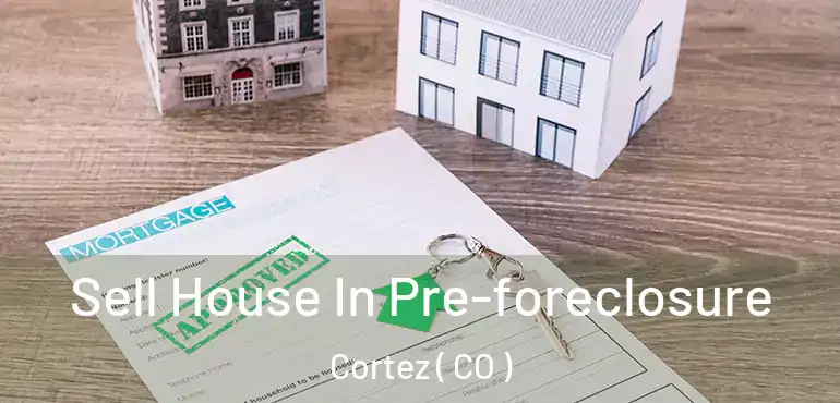 Sell House In Pre-foreclosure Cortez ( CO )