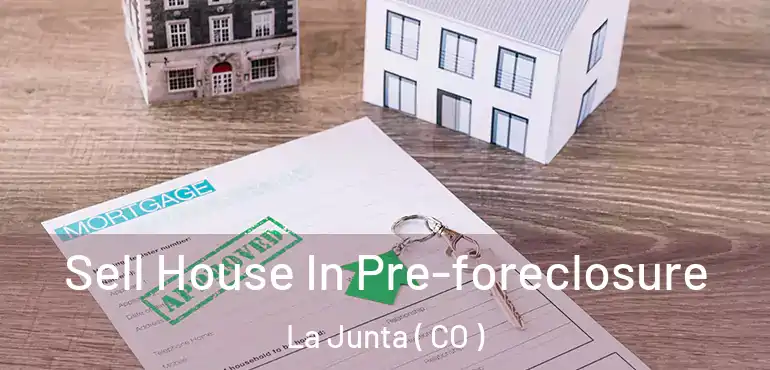 Sell House In Pre-foreclosure La Junta ( CO )