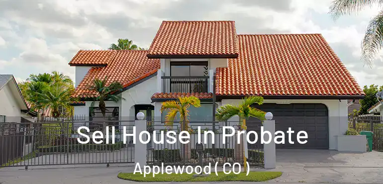 Sell House In Probate Applewood ( CO )