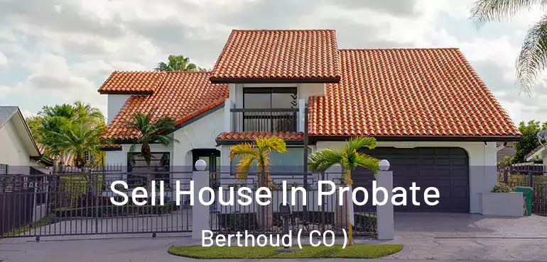 Sell House In Probate Berthoud ( CO )