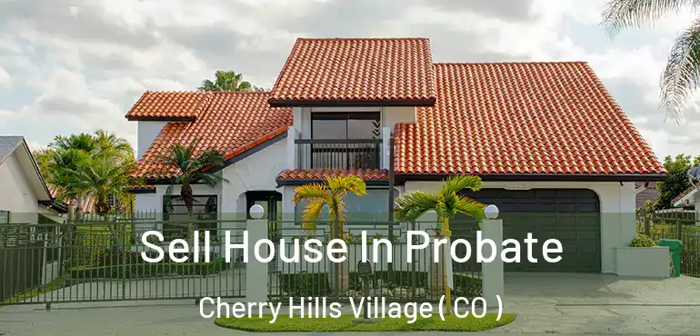 Sell House In Probate Cherry Hills Village ( CO )