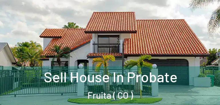 Sell House In Probate Fruita ( CO )