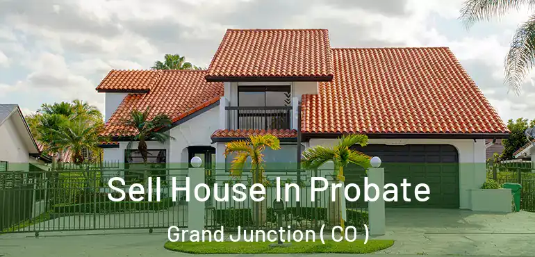 Sell House In Probate Grand Junction ( CO )