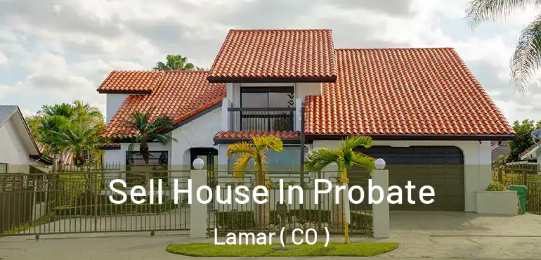 Sell House In Probate Lamar ( CO )