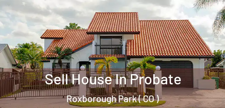  Sell House In Probate Roxborough Park ( CO )
